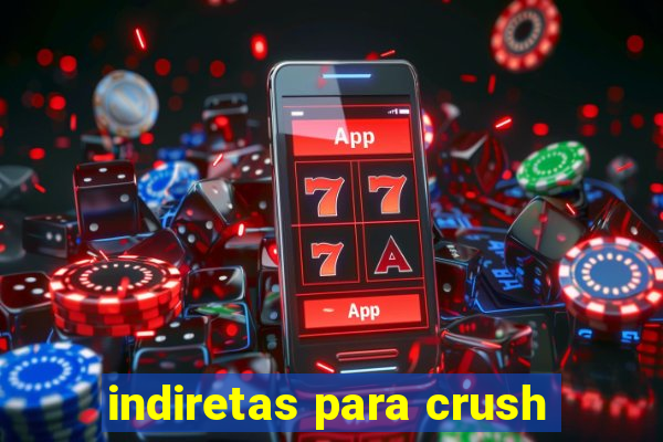 indiretas para crush